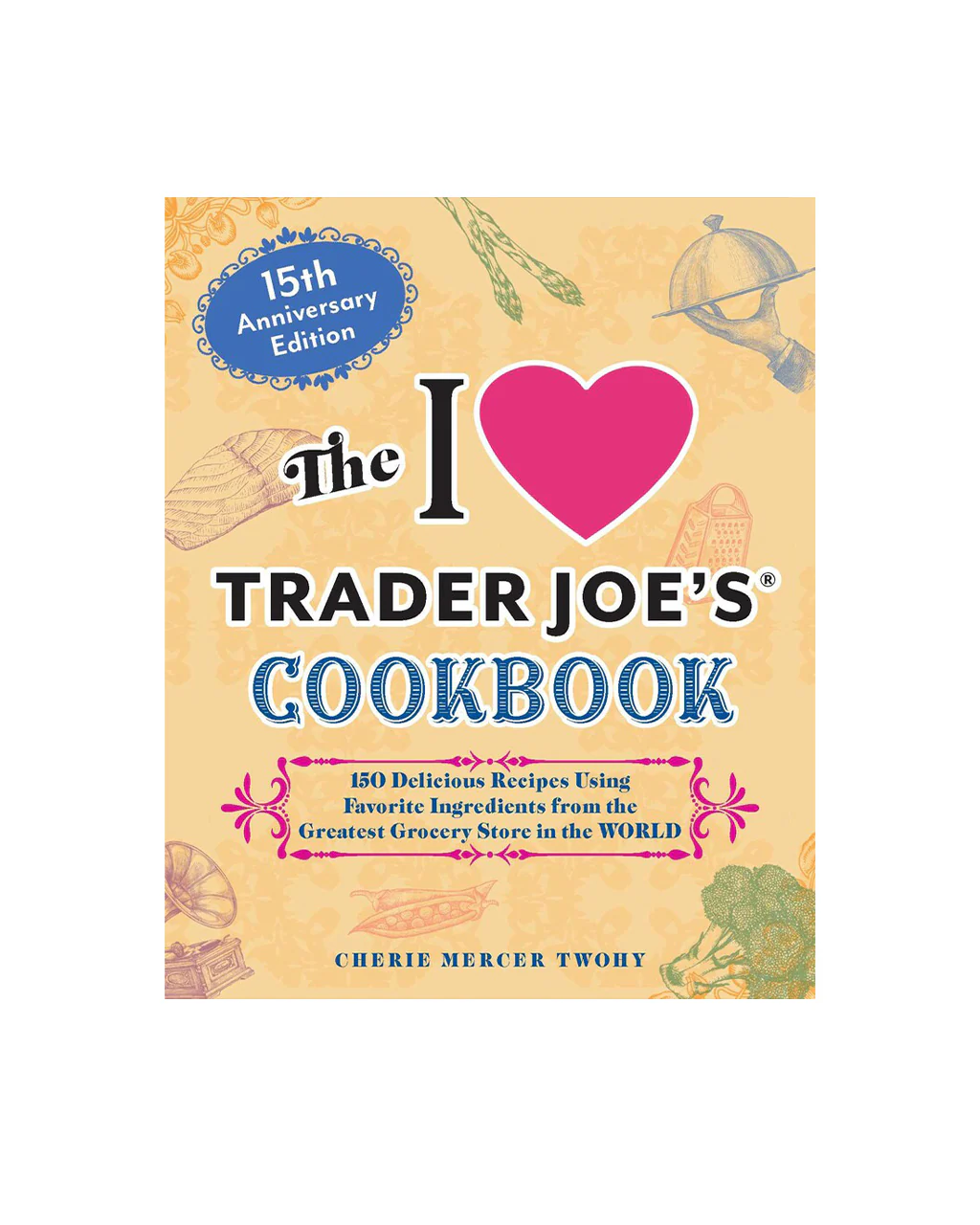 The I Love Trader Joe's Cookbook: 15th Anniversary Edition
